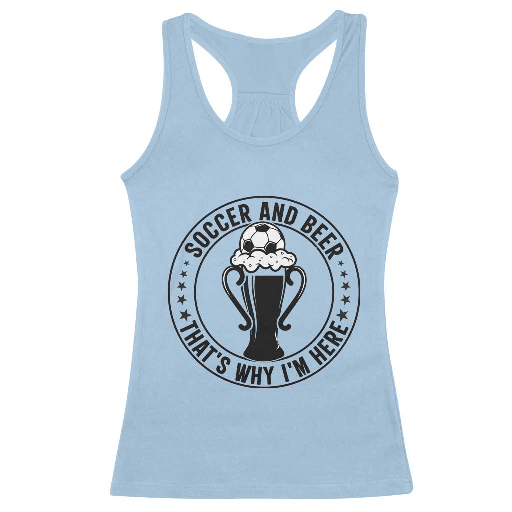 Soccer And Beer That Is Why I Am Here Racerback Tank Top Funny Football Drinking Team TS12 Light Blue Print Your Wear
