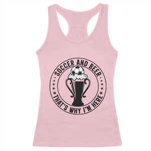 Soccer And Beer That Is Why I Am Here Racerback Tank Top Funny Football Drinking Team TS12 Light Pink Print Your Wear