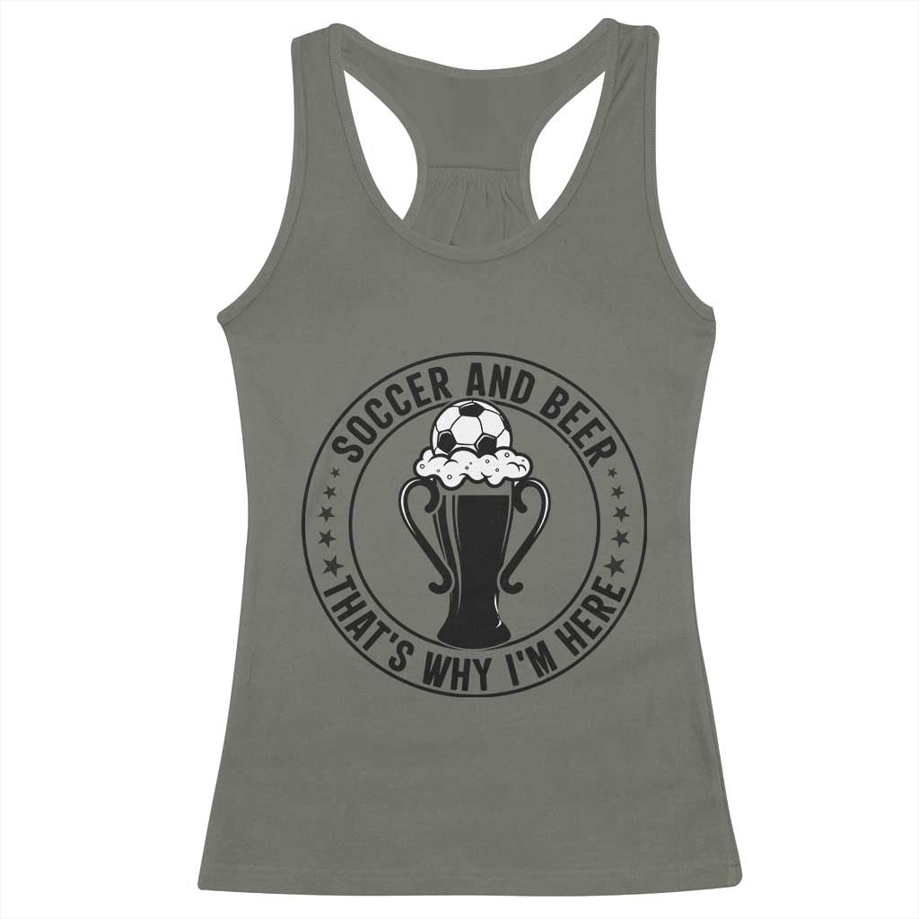 Soccer And Beer That Is Why I Am Here Racerback Tank Top Funny Football Drinking Team TS12 Military Green Print Your Wear