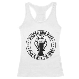 Soccer And Beer That Is Why I Am Here Racerback Tank Top Funny Football Drinking Team TS12 White Print Your Wear
