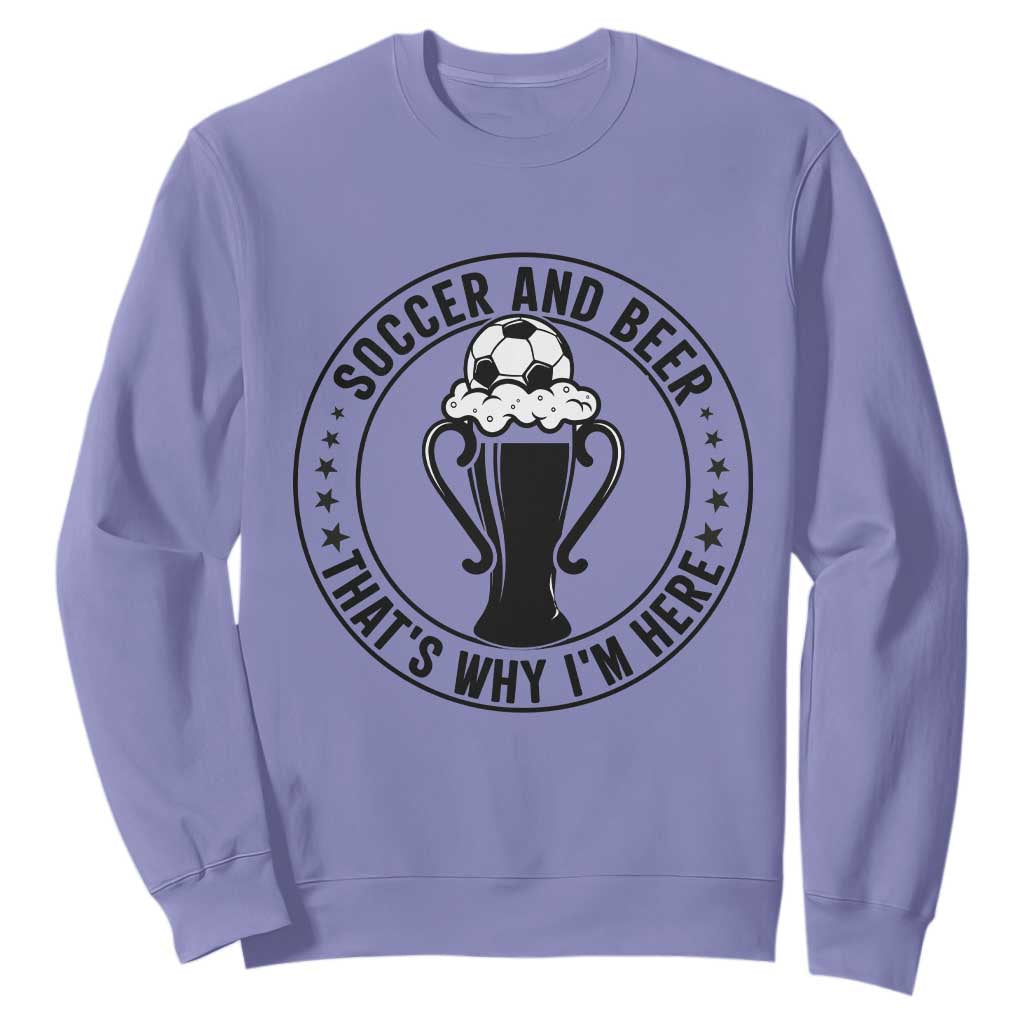 Soccer And Beer That Is Why I Am Here Sweatshirt Funny Football Drinking Team TS12 Violet Print Your Wear
