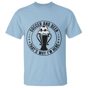 Soccer And Beer That Is Why I Am Here T Shirt Funny Football Drinking Team TS12 Light Blue Print Your Wear