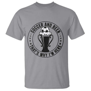 Soccer And Beer That Is Why I Am Here T Shirt Funny Football Drinking Team TS12 Sport Gray Print Your Wear