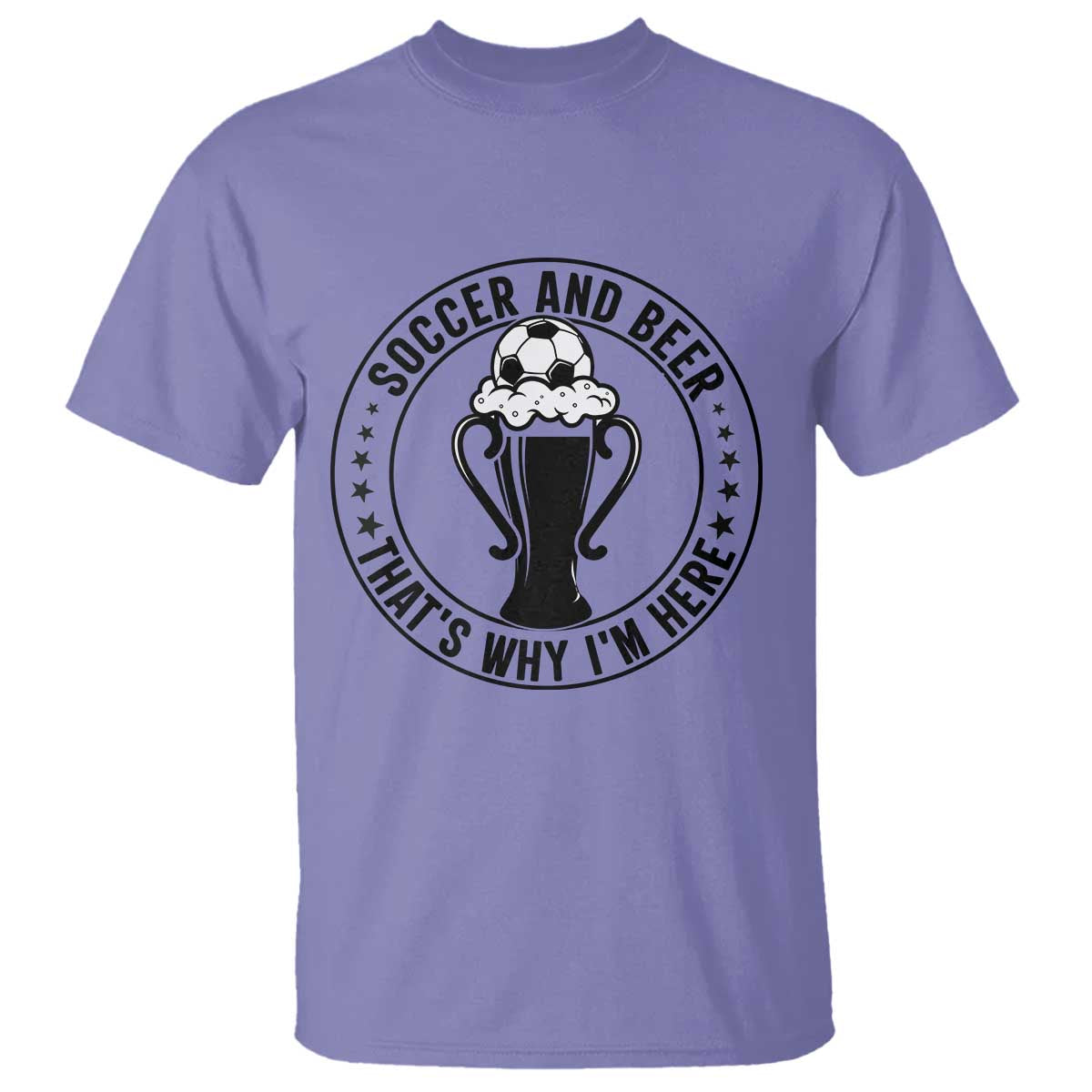 Soccer And Beer That Is Why I Am Here T Shirt Funny Football Drinking Team TS12 Violet Print Your Wear