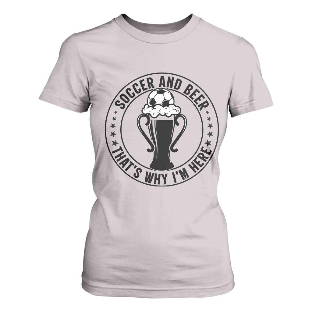 Soccer And Beer That Is Why I Am Here T Shirt For Women Funny Football Drinking Team TS12 Ice Gray Print Your Wear