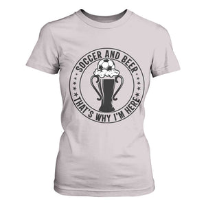 Soccer And Beer That Is Why I Am Here T Shirt For Women Funny Football Drinking Team TS12 Ice Gray Print Your Wear