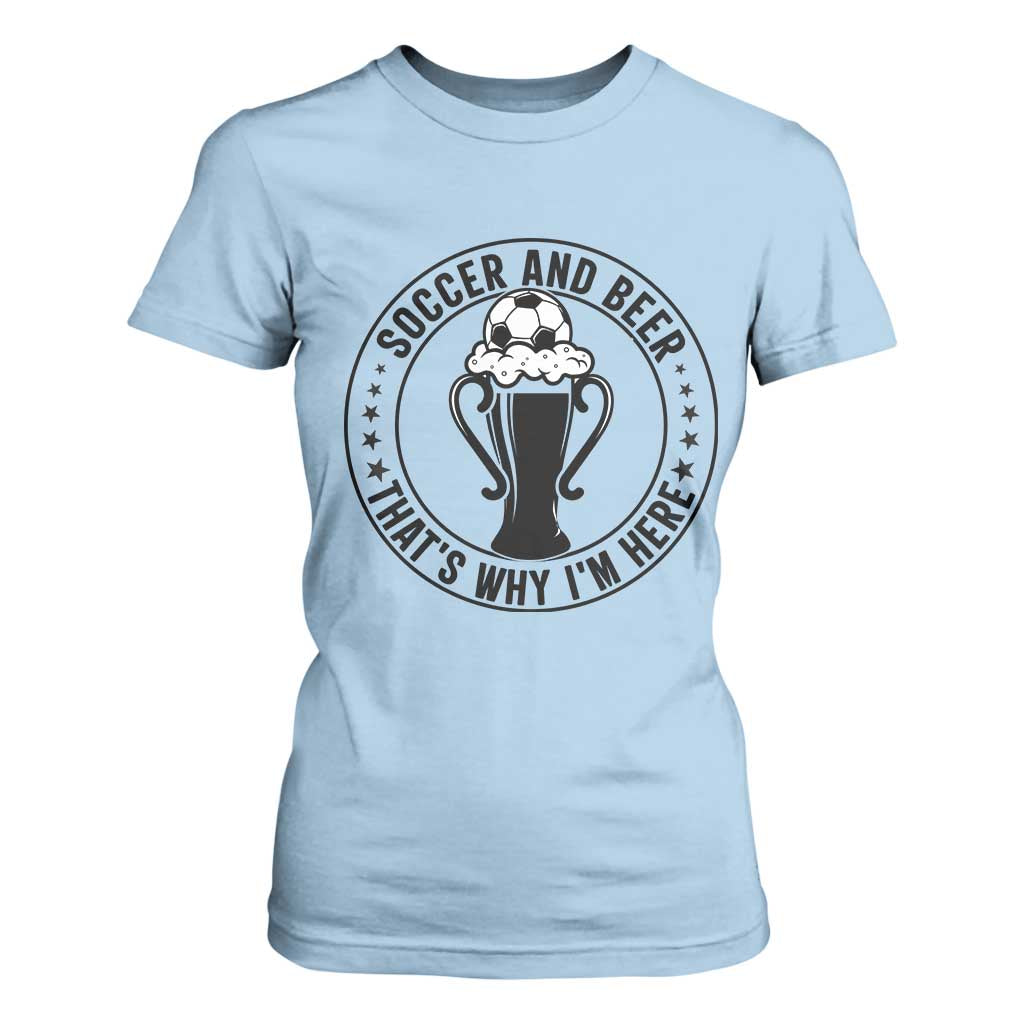 Soccer And Beer That Is Why I Am Here T Shirt For Women Funny Football Drinking Team TS12 Light Blue Print Your Wear