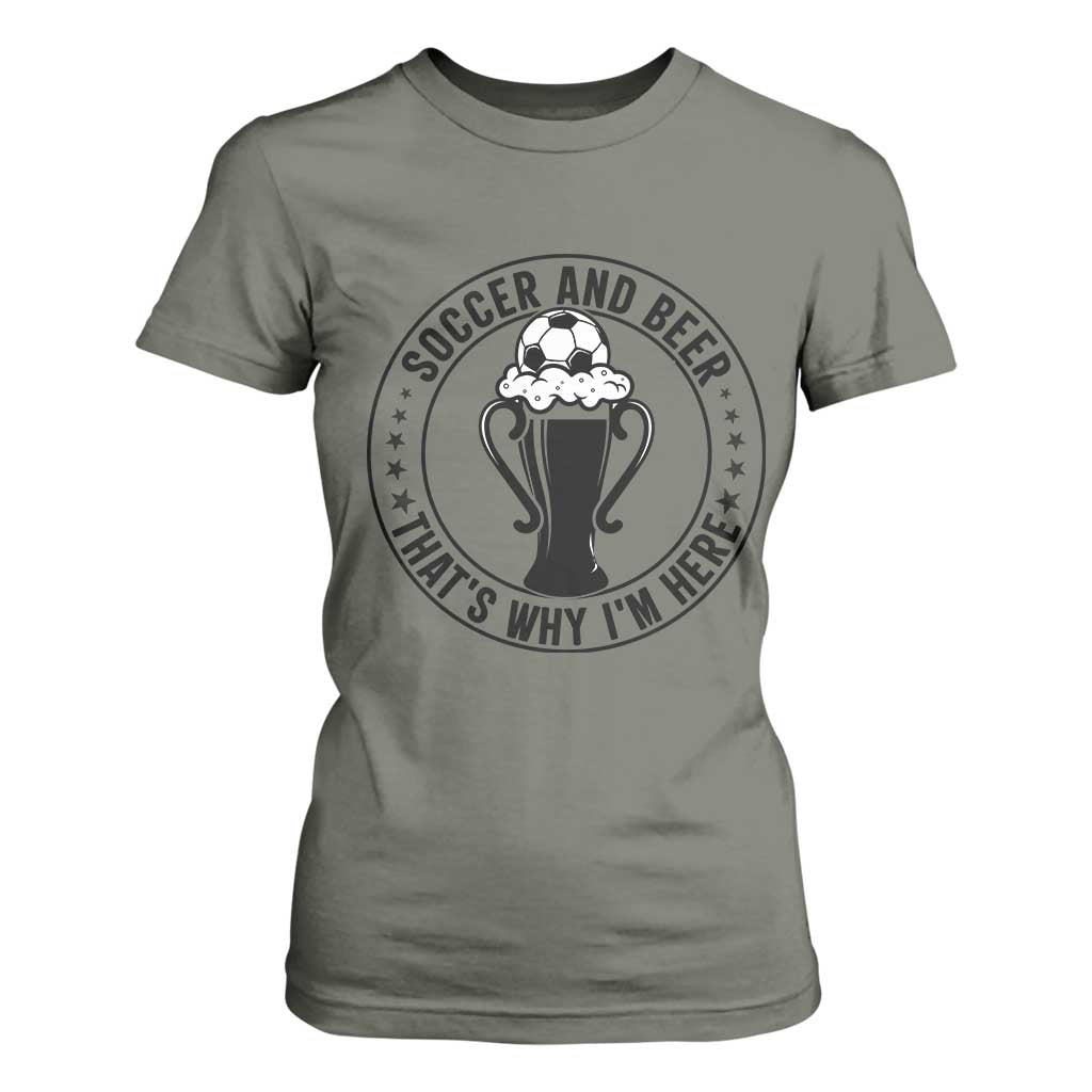Soccer And Beer That Is Why I Am Here T Shirt For Women Funny Football Drinking Team TS12 Military Green Print Your Wear