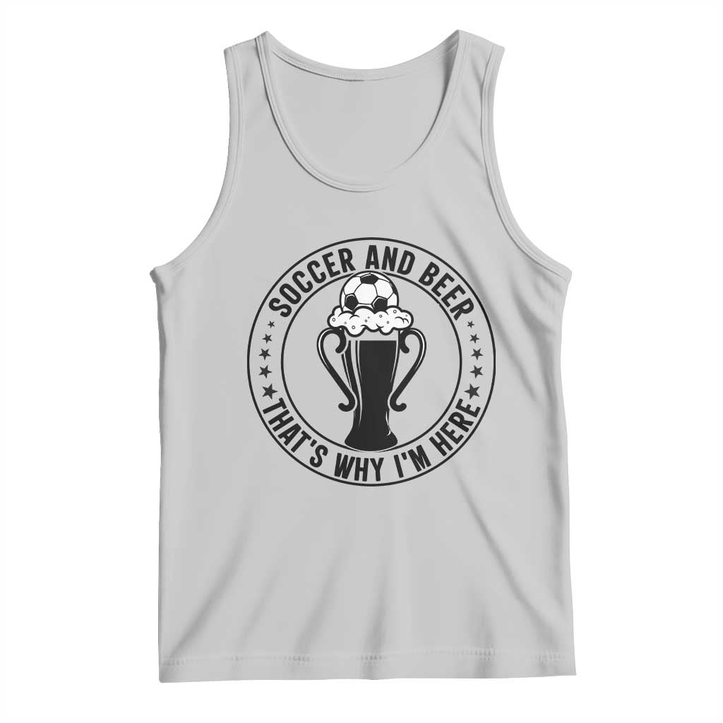 Soccer And Beer That Is Why I Am Here Tank Top Funny Football Drinking Team TS12 Ash Print Your Wear