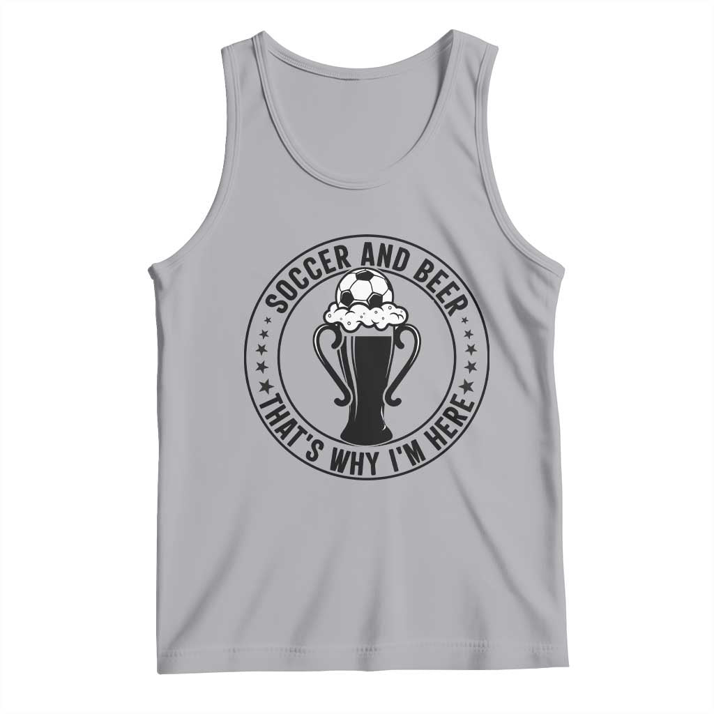 Soccer And Beer That Is Why I Am Here Tank Top Funny Football Drinking Team TS12 Athletic Heather Print Your Wear