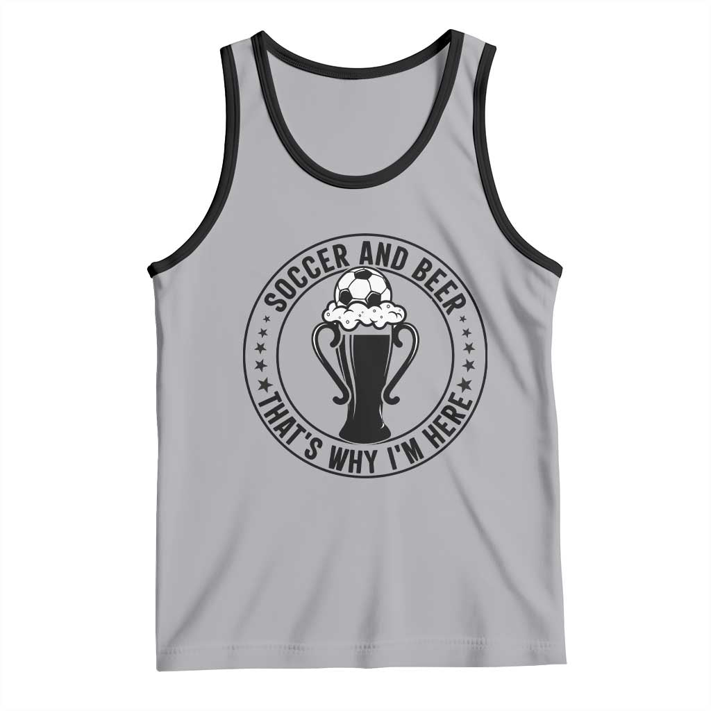 Soccer And Beer That Is Why I Am Here Tank Top Funny Football Drinking Team TS12 Athletic Heather Black Print Your Wear