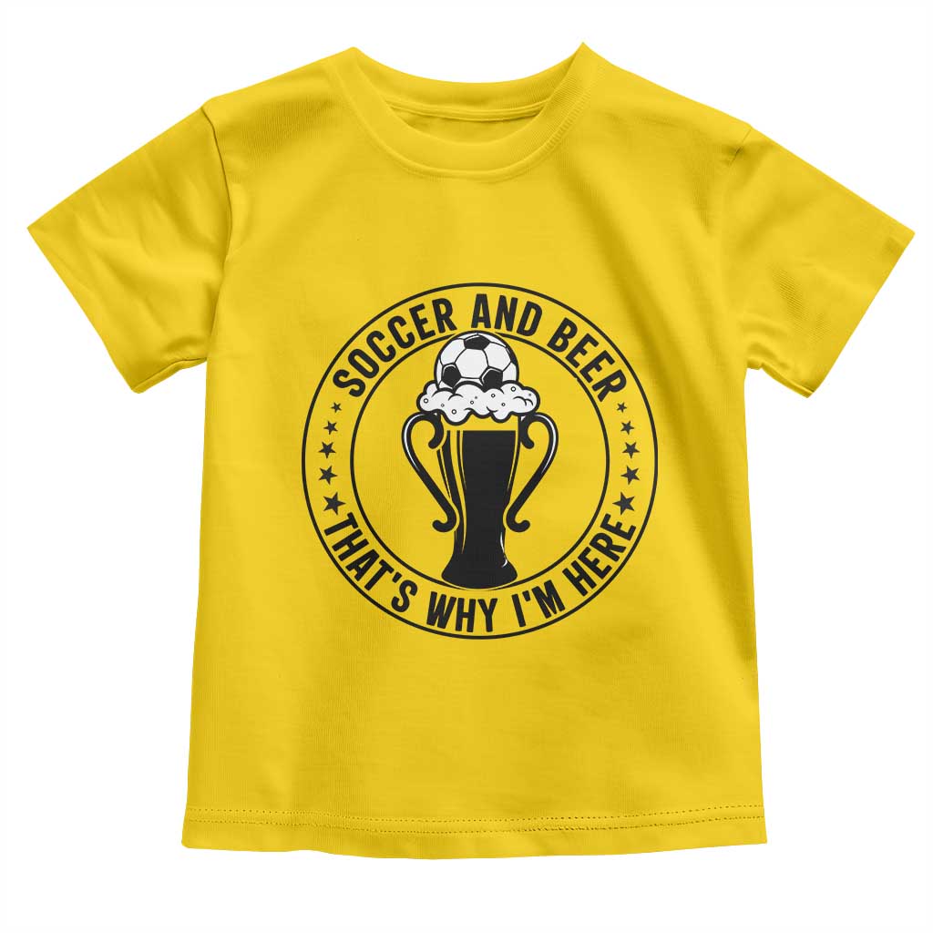 Soccer And Beer That Is Why I Am Here Toddler T Shirt Funny Football Drinking Team TS12 Daisy Print Your Wear