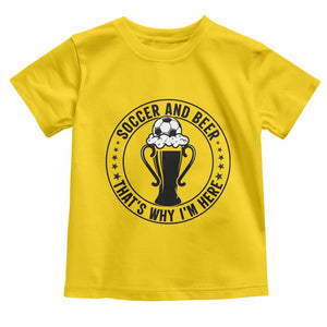 Soccer And Beer That Is Why I Am Here Toddler T Shirt Funny Football Drinking Team TS12 Daisy Print Your Wear