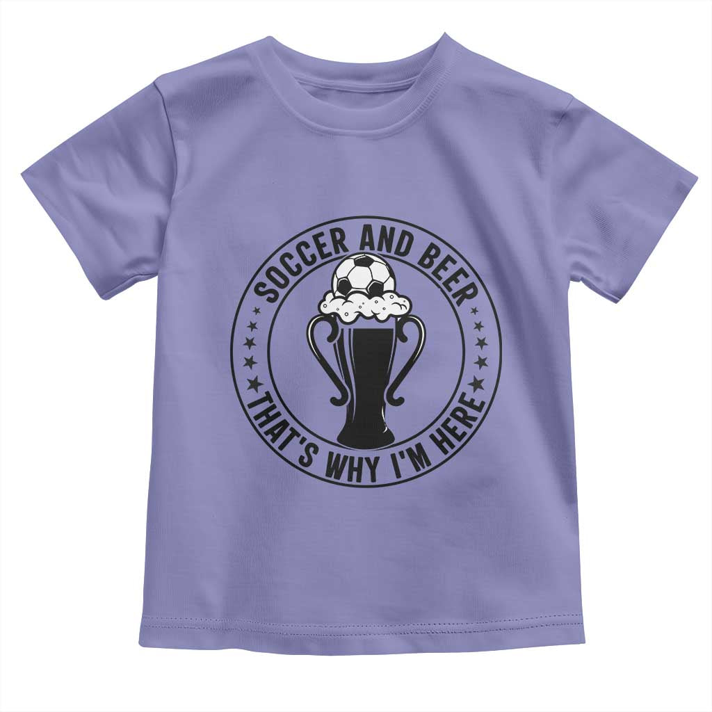 Soccer And Beer That Is Why I Am Here Toddler T Shirt Funny Football Drinking Team TS12 Violet Print Your Wear