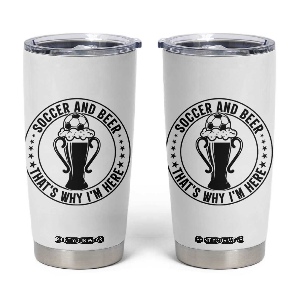 Soccer And Beer That Is Why I Am Here Tumbler Cup Funny Football Drinking Team TS12 White Print Your Wear