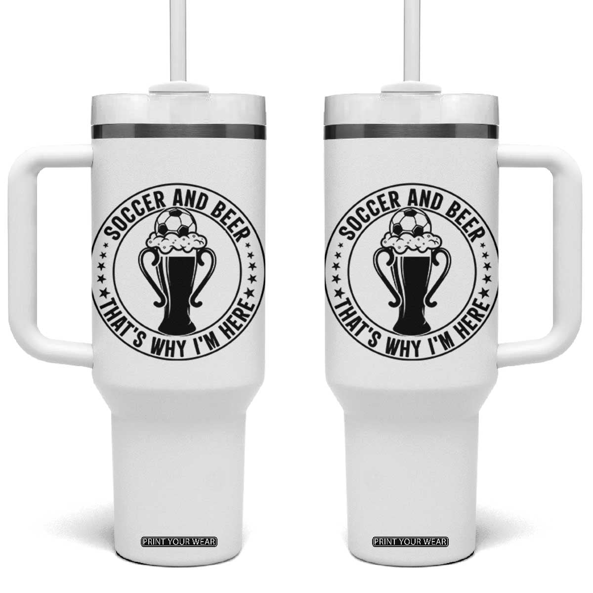 Soccer And Beer That Is Why I Am Here Tumbler With Handle Funny Football Drinking Team TS12 One Size: 40 oz White Print Your Wear