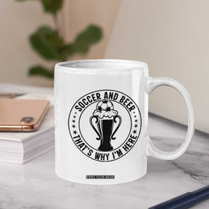 Soccer And Beer That Is Why I Am Here Coffee Mug Funny Football Drinking Team TS12 Print Your Wear