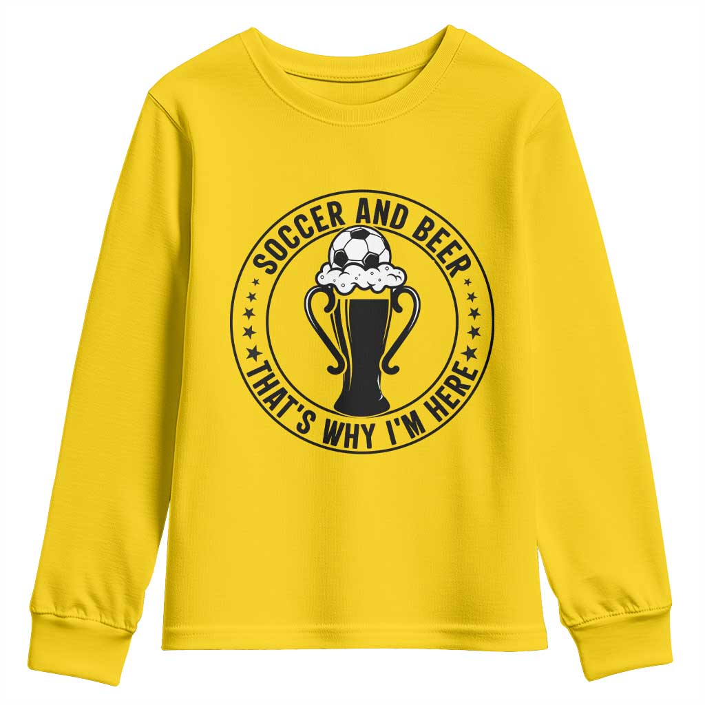 Soccer And Beer That Is Why I Am Here Youth Sweatshirt Funny Football Drinking Team TS12 Daisy Print Your Wear