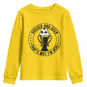 Soccer And Beer That Is Why I Am Here Youth Sweatshirt Funny Football Drinking Team TS12 Daisy Print Your Wear