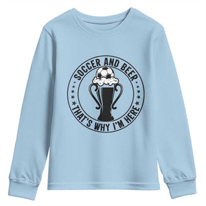 Soccer And Beer That Is Why I Am Here Youth Sweatshirt Funny Football Drinking Team TS12 Light Blue Print Your Wear