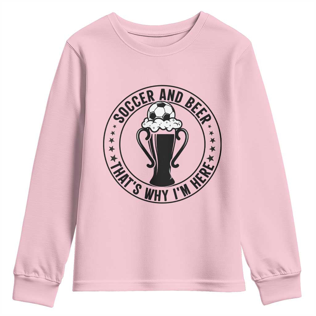 Soccer And Beer That Is Why I Am Here Youth Sweatshirt Funny Football Drinking Team TS12 Light Pink Print Your Wear