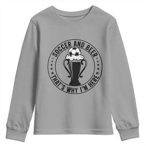 Soccer And Beer That Is Why I Am Here Youth Sweatshirt Funny Football Drinking Team TS12 Sport Gray Print Your Wear