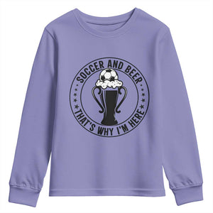 Soccer And Beer That Is Why I Am Here Youth Sweatshirt Funny Football Drinking Team TS12 Violet Print Your Wear