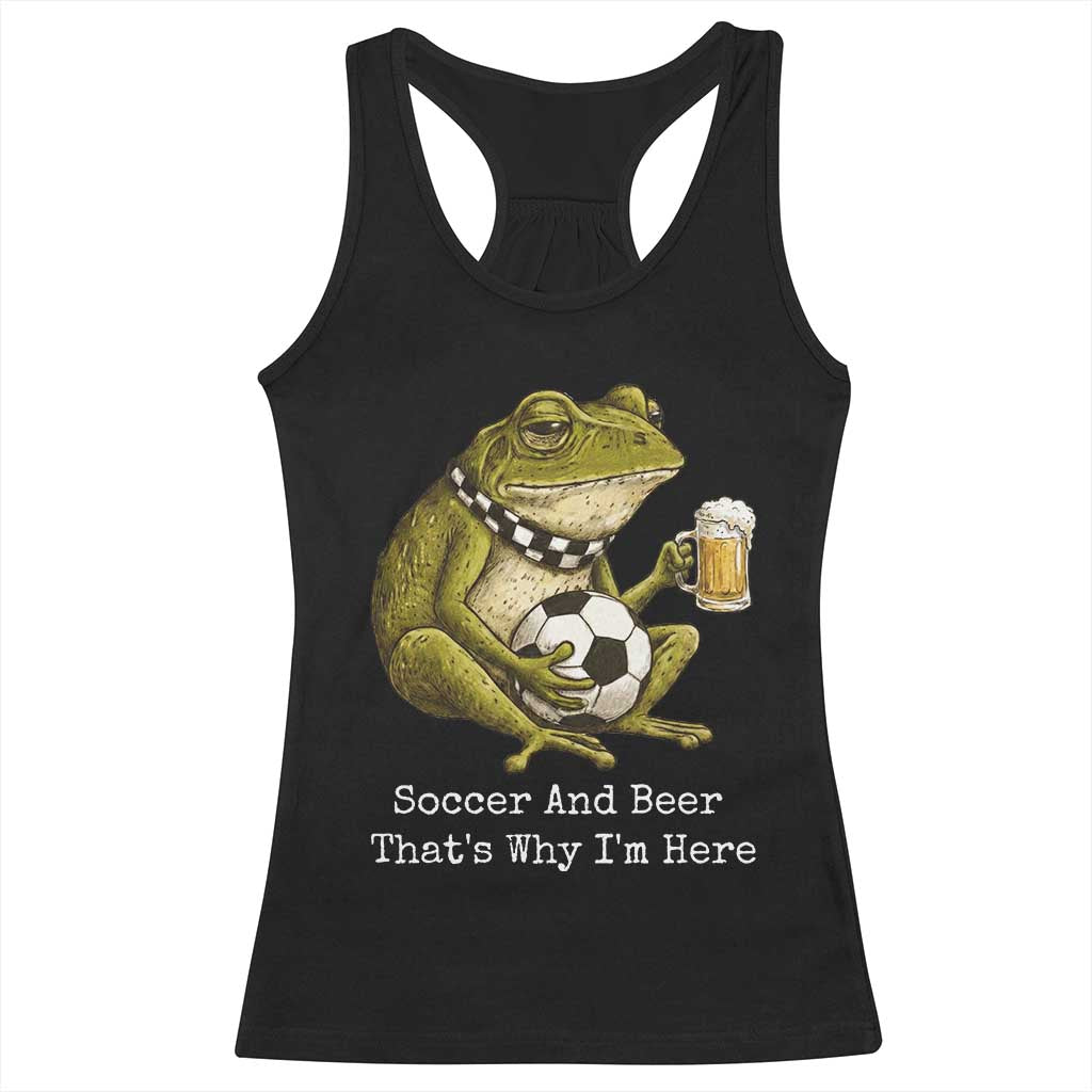 Funny Frog Lover Racerback Tank Top Soccer And Beer That Is Why I Am Here TS12 Black Print Your Wear