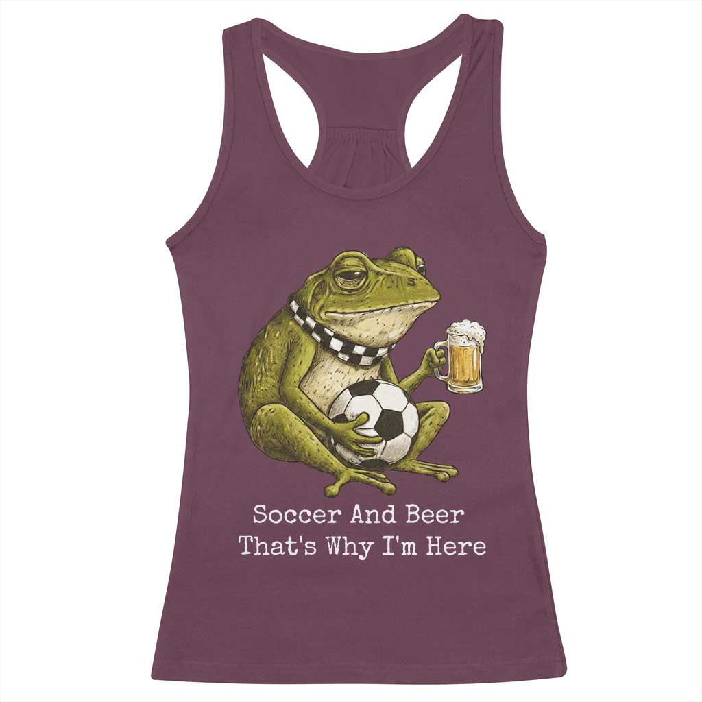 Funny Frog Lover Racerback Tank Top Soccer And Beer That Is Why I Am Here TS12 Maroon Print Your Wear