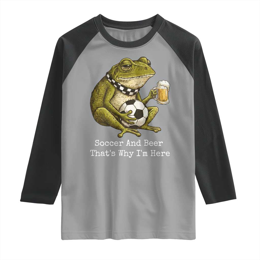 Funny Frog Lover Raglan Shirt Soccer And Beer That Is Why I Am Here TS12 Sport Gray Black Print Your Wear