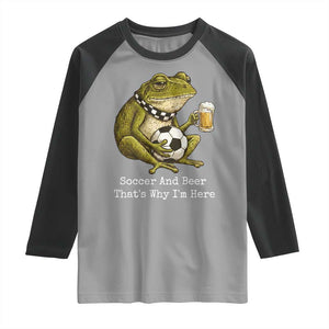 Funny Frog Lover Raglan Shirt Soccer And Beer That Is Why I Am Here TS12 Sport Gray Black Print Your Wear
