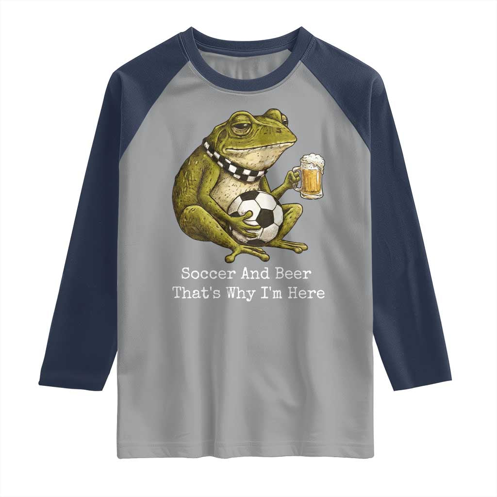 Funny Frog Lover Raglan Shirt Soccer And Beer That Is Why I Am Here TS12 Sport Gray Navy Print Your Wear