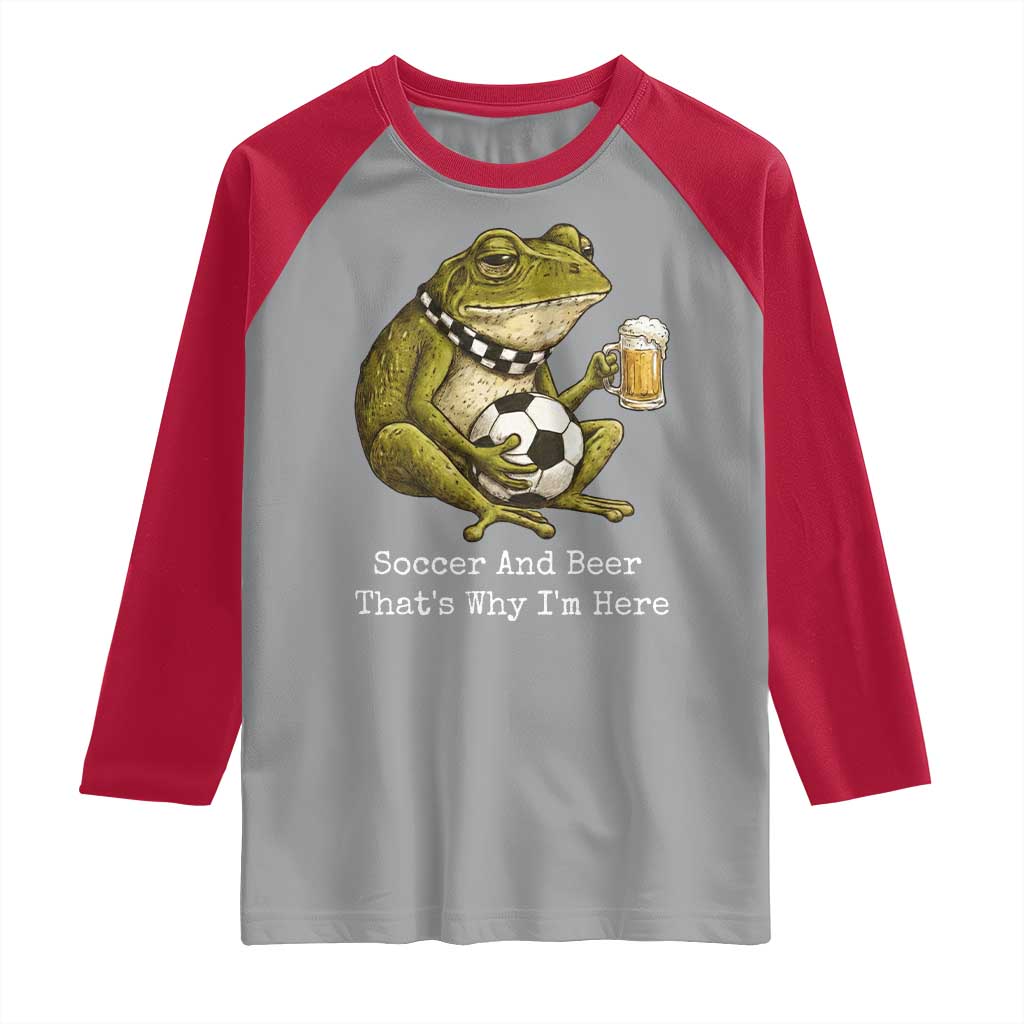 Funny Frog Lover Raglan Shirt Soccer And Beer That Is Why I Am Here TS12 Sport Gray Red Print Your Wear