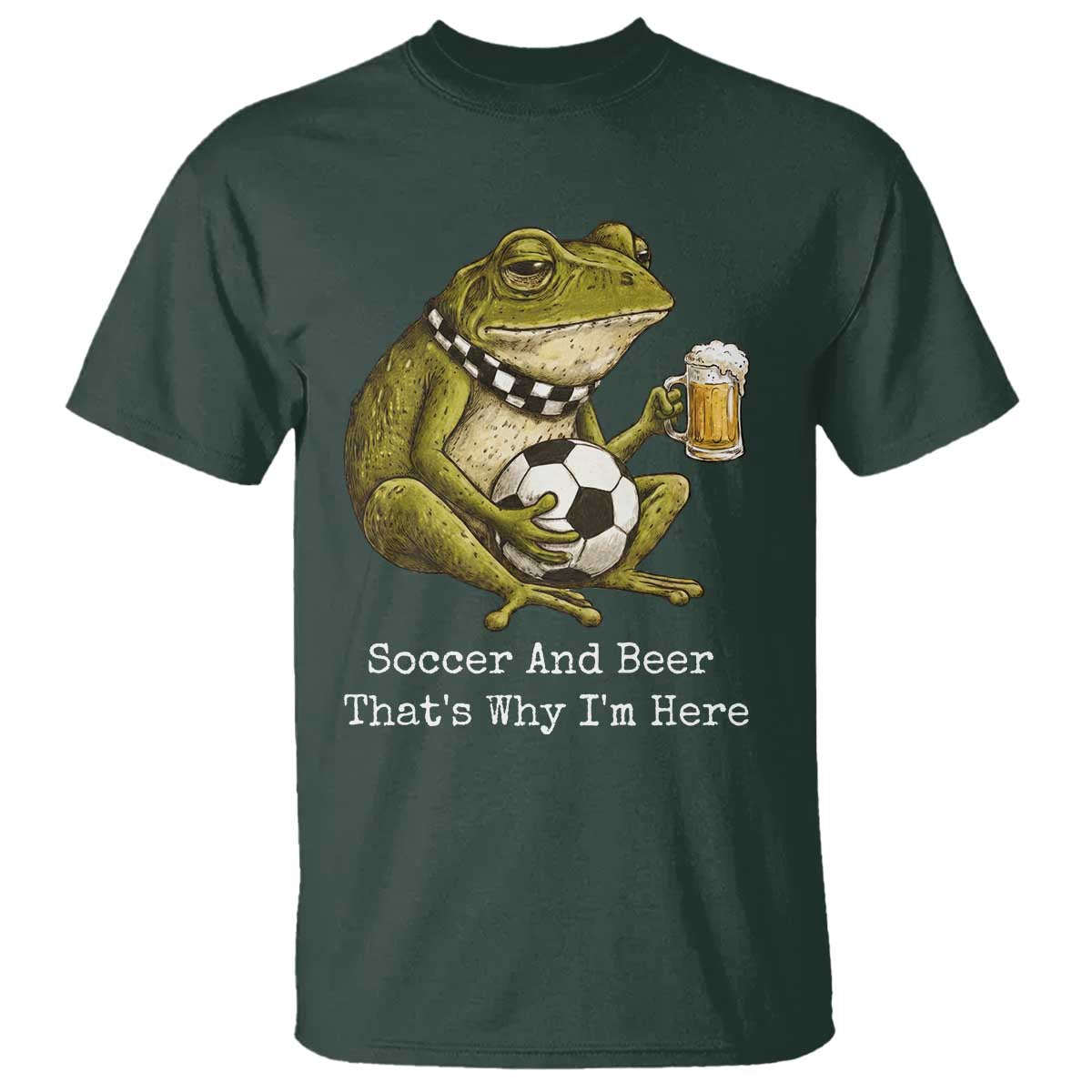 Funny Frog Lover T Shirt Soccer And Beer That Is Why I Am Here TS12 Dark Forest Green Print Your Wear