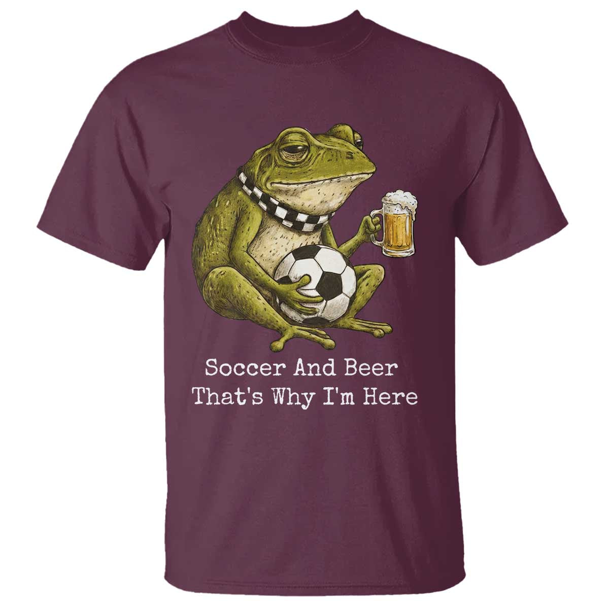 Funny Frog Lover T Shirt Soccer And Beer That Is Why I Am Here TS12 Maroon Print Your Wear