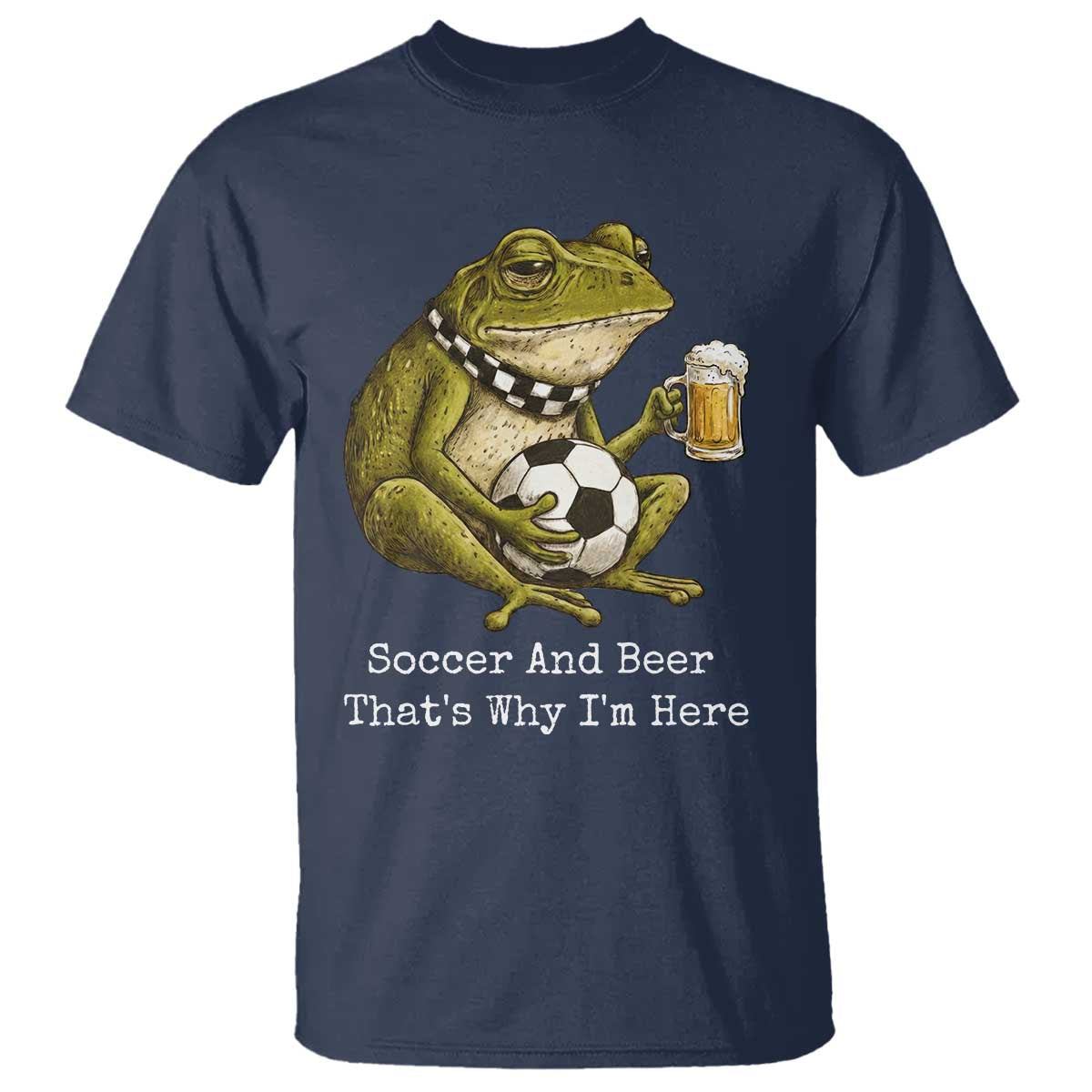 Funny Frog Lover T Shirt Soccer And Beer That Is Why I Am Here TS12 Navy Print Your Wear