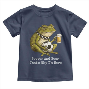 Funny Frog Lover Toddler T Shirt Soccer And Beer That Is Why I Am Here TS12 Navy Print Your Wear