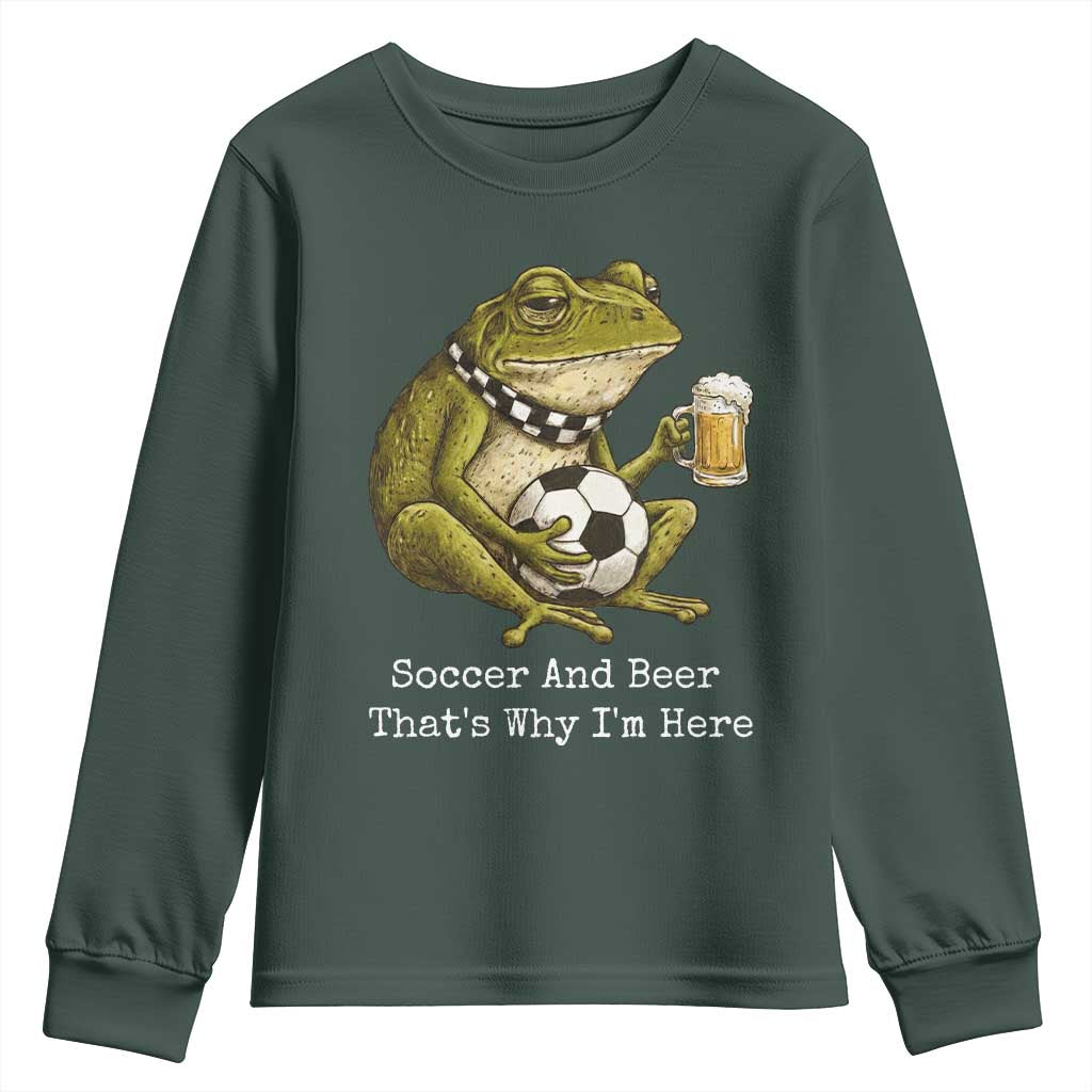 Funny Frog Lover Youth Sweatshirt Soccer And Beer That Is Why I Am Here TS12 Dark Forest Green Print Your Wear