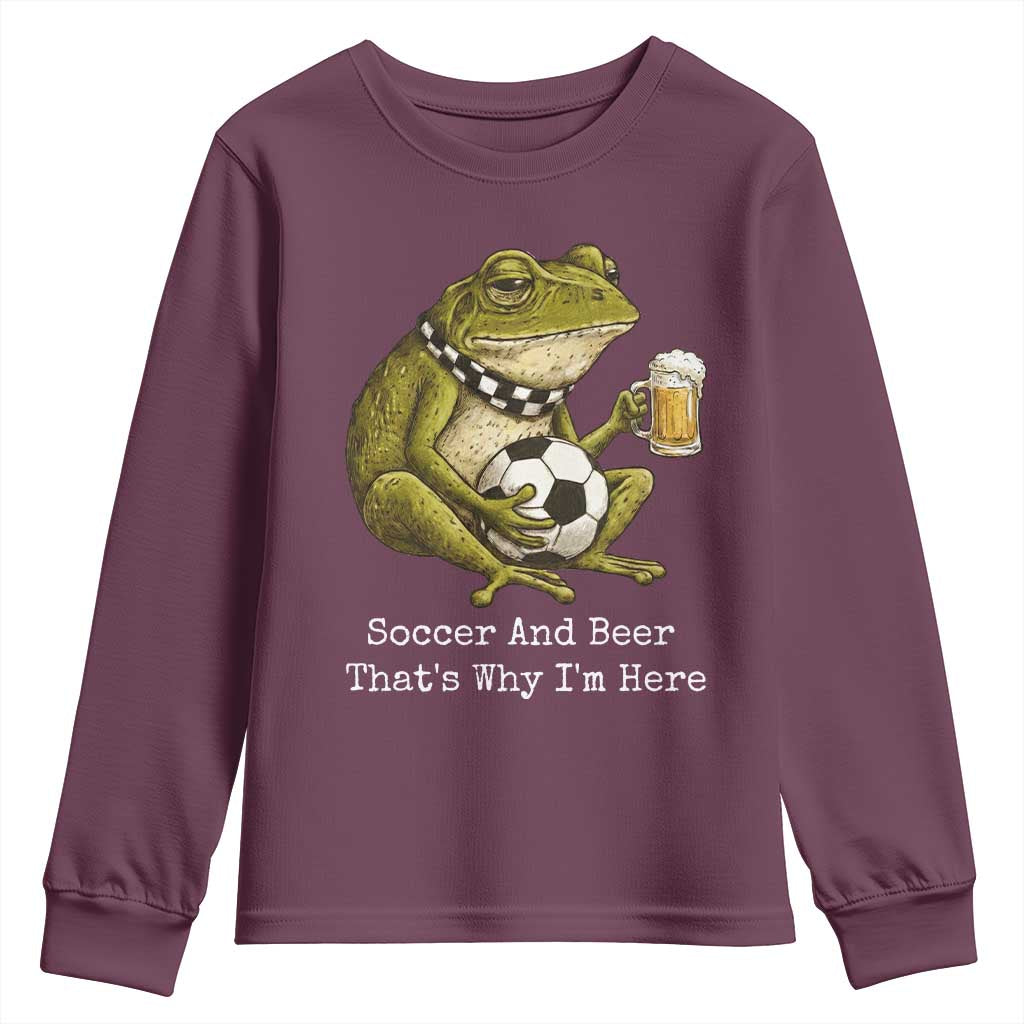 Funny Frog Lover Youth Sweatshirt Soccer And Beer That Is Why I Am Here TS12 Maroon Print Your Wear