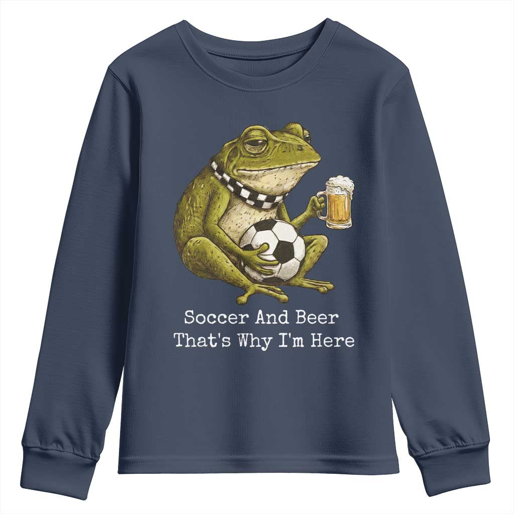 Funny Frog Lover Youth Sweatshirt Soccer And Beer That Is Why I Am Here TS12 Navy Print Your Wear