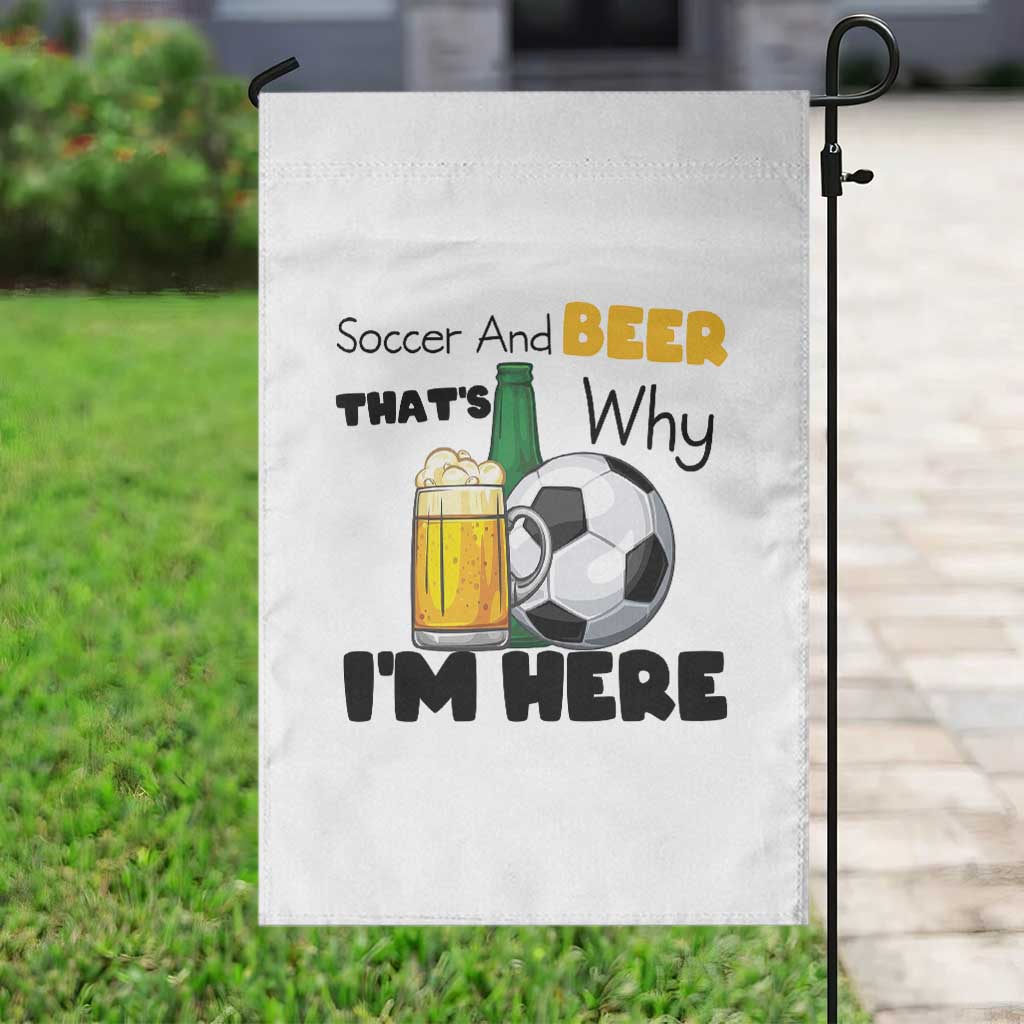 Soccer And Beer That Is Why I Am Here Garden Flag Funny Drinking Lover TS12 Print Your Wear