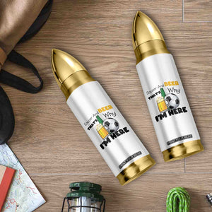 Soccer And Beer That Is Why I Am Here Bullet Tumbler Funny Drinking Lover TS12 Print Your Wear