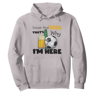 Soccer And Beer That Is Why I Am Here Hoodie Funny Drinking Lover TS12 Ice Gray Print Your Wear