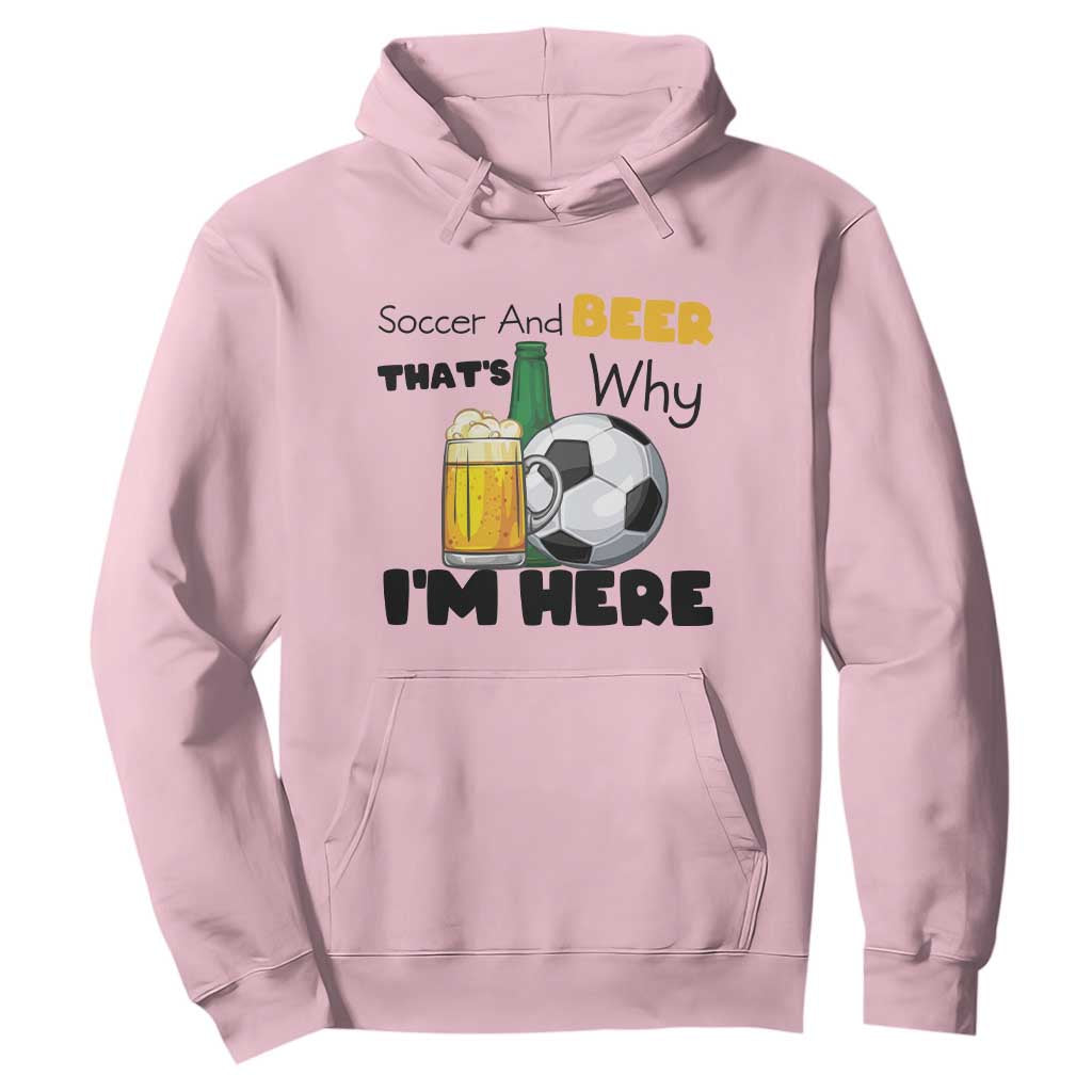 Soccer And Beer That Is Why I Am Here Hoodie Funny Drinking Lover TS12 Light Pink Print Your Wear