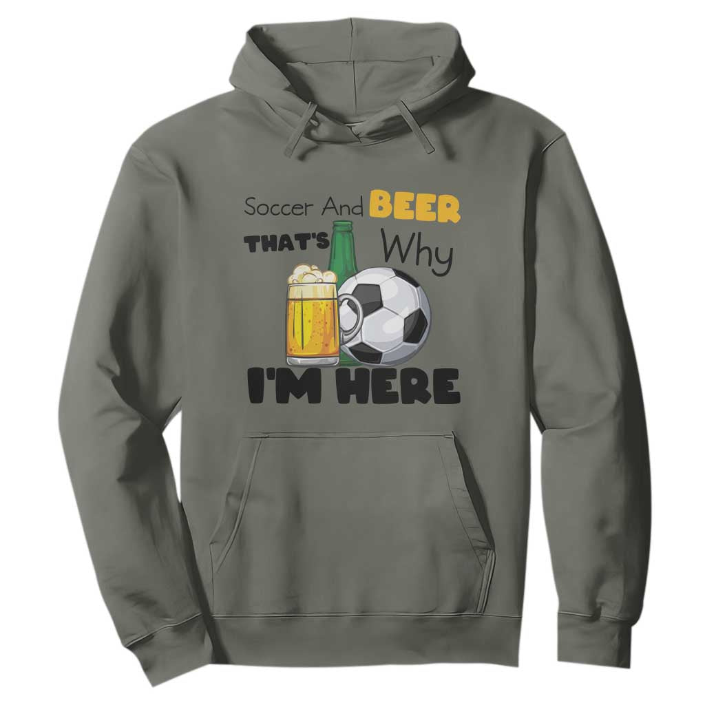 Soccer And Beer That Is Why I Am Here Hoodie Funny Drinking Lover TS12 Military Green Print Your Wear