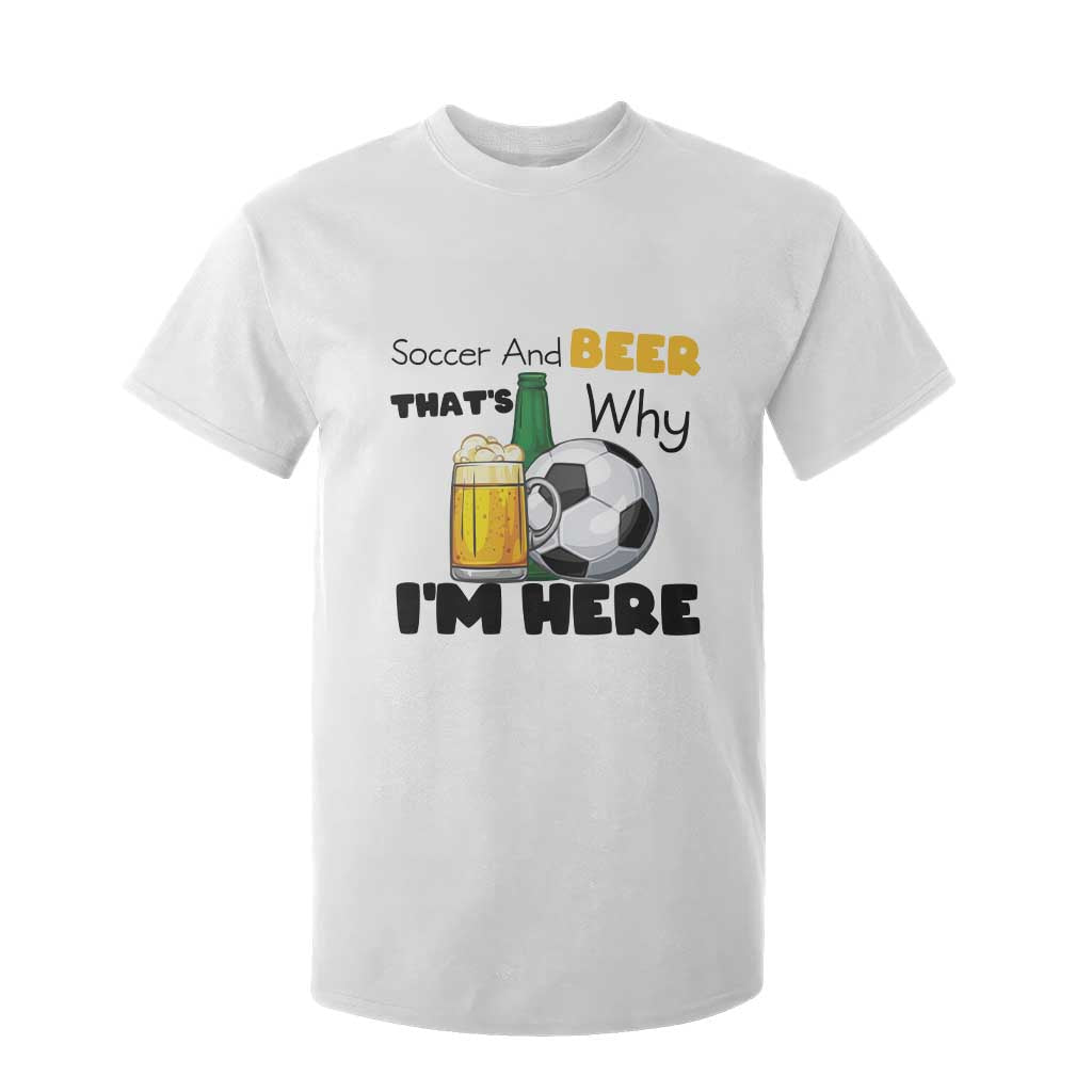 Soccer And Beer That Is Why I Am Here T Shirt For Kid Funny Drinking Lover TS12 White Print Your Wear