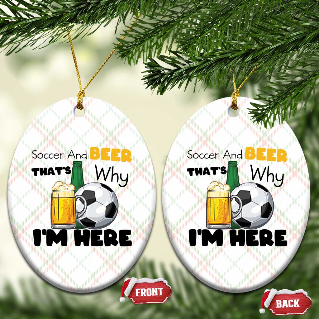 Soccer And Beer That Is Why I Am Here Ceramic Ornament Funny Drinking Lover TS12 Print Your Wear