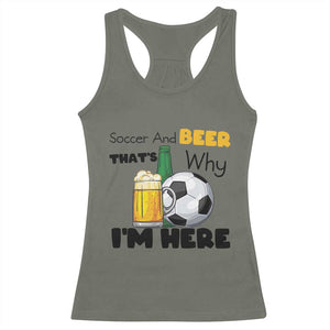 Soccer And Beer That Is Why I Am Here Racerback Tank Top Funny Drinking Lover TS12 Military Green Print Your Wear