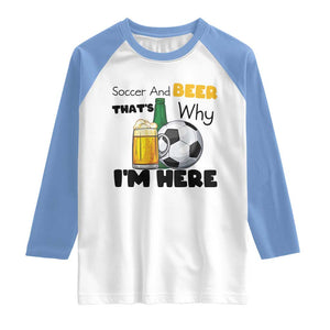 Soccer And Beer That Is Why I Am Here Raglan Shirt Funny Drinking Lover TS12 White Carolina Blue Print Your Wear