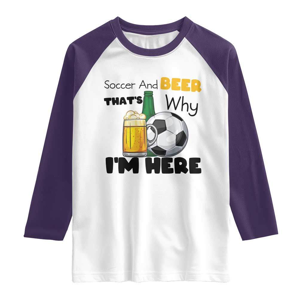 Soccer And Beer That Is Why I Am Here Raglan Shirt Funny Drinking Lover TS12 White Purple Print Your Wear